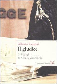 Il giudice. Le battaglie di Raffaele Guariniello - Alberto Papuzzi - Libro Donzelli 2011, Interventi | Libraccio.it