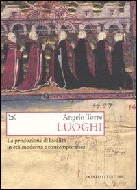 Luoghi. La produzione di località in età moderna e contemporanea - Angelo Torre - Libro Donzelli 2011, Saggi. Storia e scienze sociali | Libraccio.it