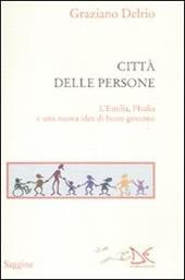 La città delle persone. L'Emilia,l'Italia e una nuova idea di buon governo