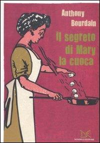 Il segreto di Mary la cuoca - Anthony Bourdain - Libro Donzelli 2011, Mele | Libraccio.it