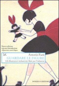 Guardare le figure. Gli illustratori italiani dei libri per l'infanzia - Antonio Faeti - Libro Donzelli 2011, Saggi. Arti e lettere | Libraccio.it