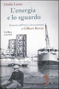 L' energia e lo sguardo. Il cinema dell'Eni e i documentari di Gilbert Bovay. Con DVD - Giulio Latini - Libro Donzelli 2011, Virgola | Libraccio.it