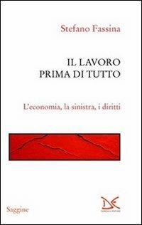 Il lavoro prima di tutto. L'economia, la sinistra, i diritti - Stefano Fassina - Libro Donzelli 2011, Saggine | Libraccio.it