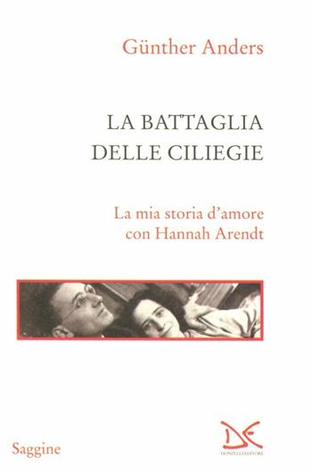 La battaglia delle ciliegie. La mia storia d'amore con Hannah Arendt - Günther Anders - Libro Donzelli 2012, Saggine | Libraccio.it