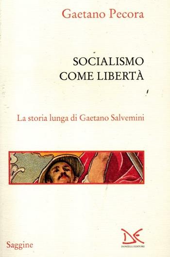 Socialismo come libertà. La storia lunga di Gaetano Salvemini - Gaetano Pecora - Libro Donzelli 2012, Saggine | Libraccio.it