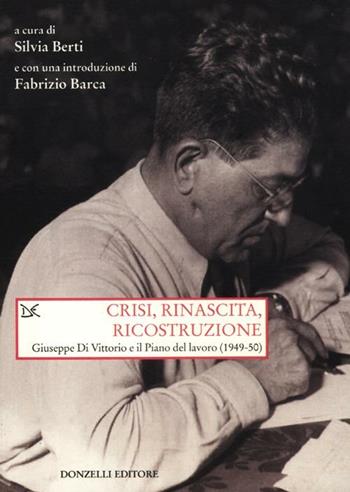 Crisi, rinascita, ricostruzione. Giuseppe Di Vittorio e il piano del lavoro (1949-50)  - Libro Donzelli 2012, Saggi. Storia e scienze sociali | Libraccio.it