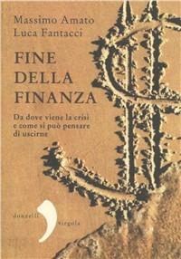 Fine della finanza. Da dove viene la crisi e come si può pensare di uscirne - Massimo Amato, Luca Fantacci - Libro Donzelli 2012, Virgola | Libraccio.it