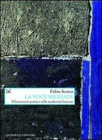 La voce spezzata. Il frammento poetico nella modernità francese - Fabio Scotto - Libro Donzelli 2012, Saggi. Arti e lettere | Libraccio.it