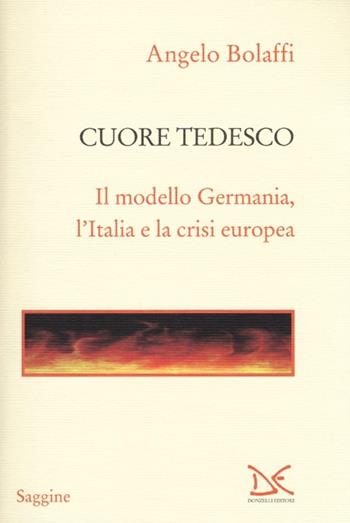 Cuore tedesco. Il modello Germania, l'Italia e la crisi europea - Angelo Bolaffi - Libro Donzelli 2013, Saggine | Libraccio.it