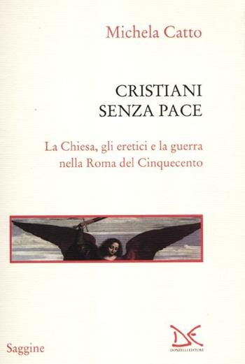 Cristiani senza pace. La chiesa, gli eretici e la guerra nella Roma del Cinquecento - Michela Catto - Libro Donzelli 2012, Saggine | Libraccio.it