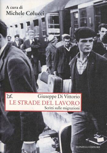 Le strade del lavoro. Scritti sulle migrazioni - Giuseppe Di Vittorio - Libro Donzelli 2012, Saggi. Storia e scienze sociali | Libraccio.it