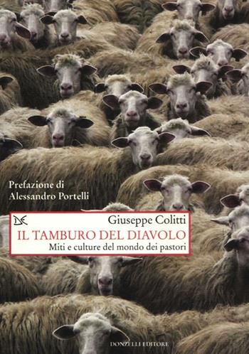 Il tamburo del diavolo. Miti e culture del mondo dei pastori - Giuseppe Colitti - Libro Donzelli 2012, Saggi. Storia e scienze sociali | Libraccio.it