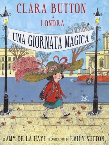 Clara Button a Londra. Una giornata magica - Amy De La Haye, Emily Sutton - Libro Donzelli 2012, Album | Libraccio.it