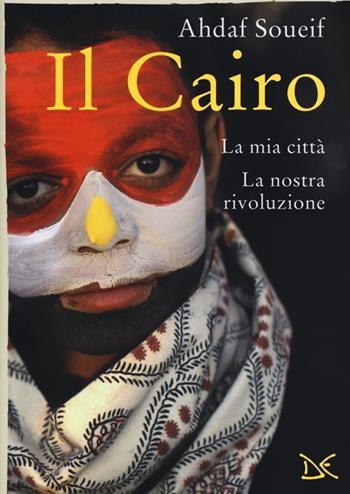 Il Cairo. La mia città, la nostra rivoluzione - Ahdaf Soueif - Libro Donzelli 2013, Mele | Libraccio.it