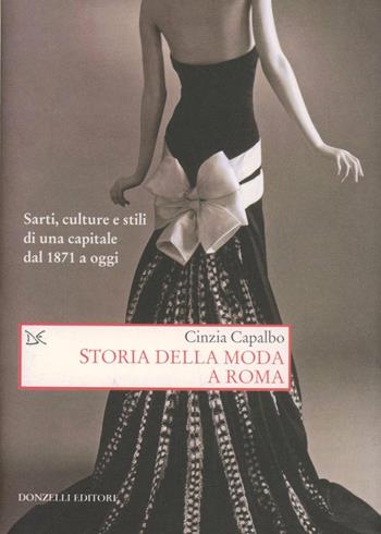 Storia della moda a Roma. Sarti, culture e stili di una capitale dal 1871 a oggi. Ediz. illustrata - Cinzia Capalbo - Libro Donzelli 2012, Saggi. Storia e scienze sociali | Libraccio.it
