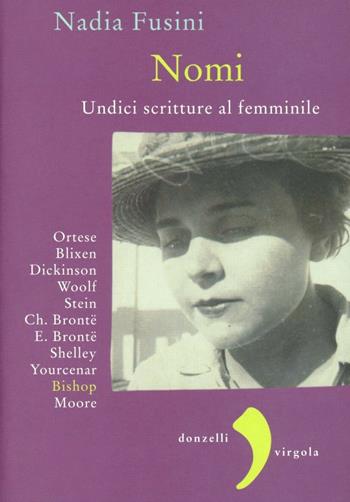 Nomi. Undici scritture al femminile. Blixen, Dickinson, Wolf, Stein, Ch. Brontë, E. Brontë, Shelley, Yourcenar, Bishop, Moore, Ortese - Nadia Fusini - Libro Donzelli 2012, Virgola | Libraccio.it