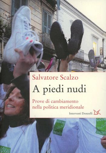 A piedi nudi. Prove di cambiamento nella politica meridionale - Salvatore Scalzo - Libro Donzelli 2012, Interventi | Libraccio.it