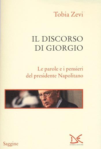 Il discorso di Giorgio. Le parole e i pensieri del presidente Napolitano - Tobia Zevi - Libro Donzelli 2013, Saggine | Libraccio.it
