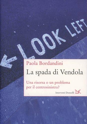 La spada di Vendola. Una risorsa o un problema per il centrosinistra? - Paola Bordandini - Libro Donzelli 2013, Interventi | Libraccio.it