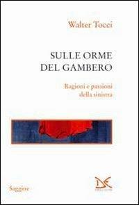 Sulle orme del gambero. Ragioni e passioni della sinistra - Walter Tocci - Libro Donzelli 2013, Saggine | Libraccio.it