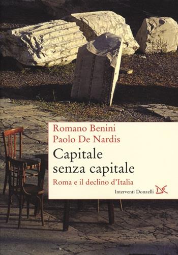 Capitale senza capitale. Roma e il declino d'Italia - Romano Benini, Paolo De Nardis - Libro Donzelli 2013, Interventi | Libraccio.it