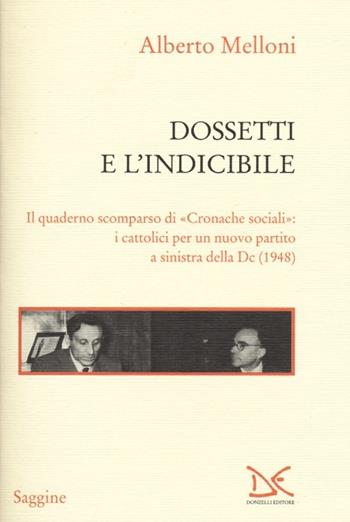 Dossetti e l'indicibile. Il quaderno scomparso di «Cronache sociali»: i cattolici per un nuovo partito a sinistra della DC (1948) - Alberto Melloni - Libro Donzelli 2013, Saggine | Libraccio.it