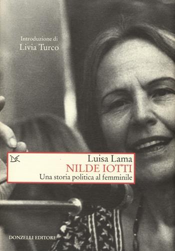 Nilde Iotti. Una storia politica al femminile - Luisa Lama - Libro Donzelli 2013, Saggi. Storia e scienze sociali | Libraccio.it