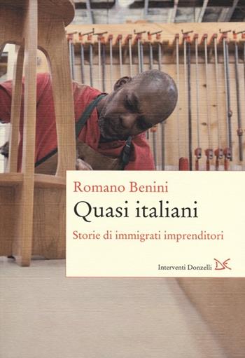 Quasi italiani. Storie di immigrati imprenditori - Romano Benini - Libro Donzelli 2013, Interventi | Libraccio.it