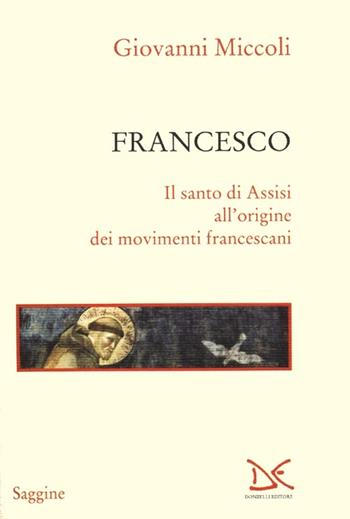 Francesco. Il santo di Assisi all'origine dei movimenti francescani - Giovanni Miccoli - Libro Donzelli 2013, Saggine | Libraccio.it