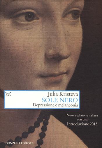 Sole nero. Depressione e melanconia - Julia Kristeva - Libro Donzelli 2013, Saggi. Arti e lettere | Libraccio.it