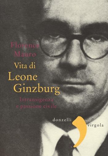 Vita di Leone Ginzburg. Intransigenza e passione civile - Florence Mauro - Libro Donzelli 2013, Virgola | Libraccio.it