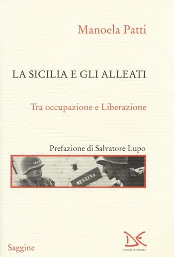 La Sicilia e gli alleati. Tra occupazione e Liberazione (1943-1945) - Manoela Patti - Libro Donzelli 2013, Saggine | Libraccio.it