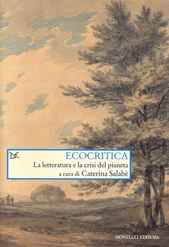 Ecocritica. La letteratura e la crisi del pianeta  - Libro Donzelli 2013, Saggi. Arti e lettere | Libraccio.it