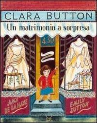 Clara Button. Un matrimonio a sorpresa - Amy De La Haye - Libro Donzelli 2013, Fiabe e storie | Libraccio.it