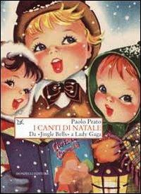 I canti di Natale. Da «Jingle Bells» a Lady Gaga - Paolo Prato - Libro Donzelli 2013, Saggi. Storia e scienze sociali | Libraccio.it