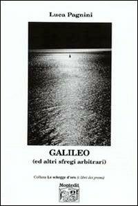 Galileo (ed altri sfregi arbitrari) - Luca Pagnini - Libro Montedit 2005, Le schegge d'oro (i libri dei premi) | Libraccio.it