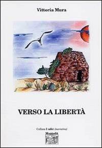 Verso la libertà - Vittoria Mura - Libro Montedit 2005, I salici | Libraccio.it