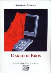 L' arco di Eros - Alessandra Orsolato - Libro Montedit 2005, Le schegge d'oro (i libri dei premi) | Libraccio.it
