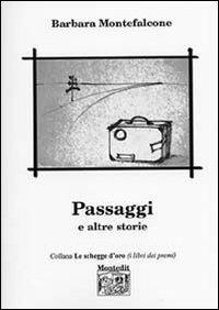 Passaggi e altre storie - Barbara Montefalcone - Libro Montedit 2006, Le schegge d'oro (i libri dei premi) | Libraccio.it