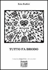 Tutto fa brodo - Ezio Budini - Libro Montedit 2005, Le schegge d'oro (i libri dei premi) | Libraccio.it
