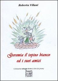 Geremia il topino bianco ed i suoi amici - Roberta Villani - Libro Montedit 2005, Le schegge d'oro (i libri dei premi) | Libraccio.it