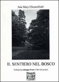 Il sentiero nel bosco - Jaia M. Chesterfield - Libro Montedit 2006, Le schegge d'oro (i libri dei premi) | Libraccio.it