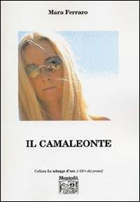 Il camaleonte - Mara Ferraro - Libro Montedit 2006, Le schegge d'oro (i libri dei premi) | Libraccio.it