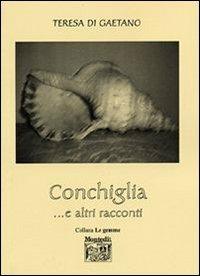 Conchiglia... e altri racconti - Teresa Di Gaetano - Libro Montedit 2006, Le gemme | Libraccio.it