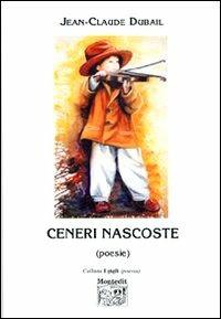 Ceneri nascoste (poesie) - Jean-Claude Dubail - Libro Montedit 2006, I gigli | Libraccio.it