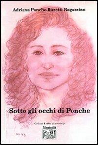 Sotto gli occhi di Ponche - Adriana Ponche Buzetti Ragozzino - Libro Montedit 2006, I salici | Libraccio.it
