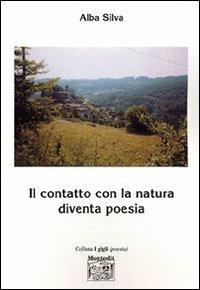 Il contatto con la natura diventa poesia - Alba Silva - Libro Montedit 2006, I gigli | Libraccio.it