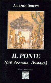 Il ponte. Oh Asmara, Asmara! - Augusto Robiati - Libro Montedit 2006, I salici | Libraccio.it