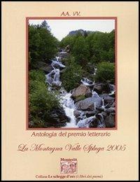Antologia del Premio letterario La montagna valle Spluga 2005  - Libro Montedit 2006, Le schegge d'oro (i libri dei premi) | Libraccio.it