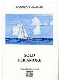 Solo per amore - Riccardo Bulgarelli - Libro Montedit 2006, I salici | Libraccio.it